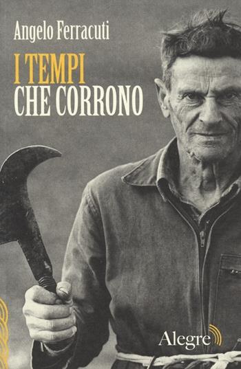 I tempi che corrono - Angelo Ferracuti - Libro Edizioni Alegre 2013, Scritture resistenti | Libraccio.it