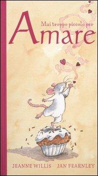 Mai troppo piccolo per amare - Jeanne Willis, Jan Fearnley - Libro Ape Junior 2005, Ape junior | Libraccio.it