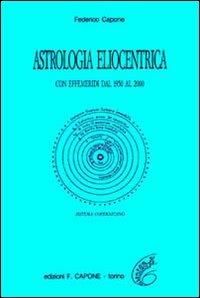Astrologia eliocentrica. Con effemeridi dal 1950 al 2000 - Federico Capone - Libro Edizioni Federico Capone 2016 | Libraccio.it