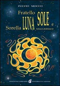 Fratello sole e sorella luna nello zodiaco - Fulvio Mocco - Libro Edizioni Federico Capone 2016 | Libraccio.it