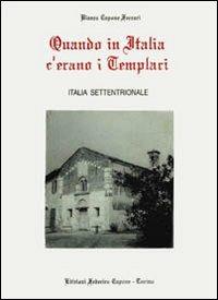 Quando in Italia c'erano i templari. Italia settentrionale - Bianca Capone Ferrari - Libro Edizioni Federico Capone 2016 | Libraccio.it