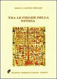 Tra le pieghe della storia - Bianca Capone Ferrari - Libro Edizioni Federico Capone 2016 | Libraccio.it