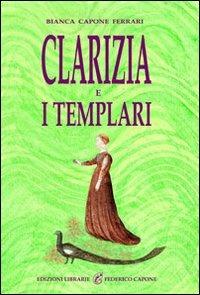 Clarizia e i Templari - Bianca Capone Ferrari - Libro Edizioni Federico Capone 2012 | Libraccio.it
