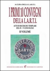 I primi dieci convegni della L.A.R.T.I. Atti di ricerche templari del 4° Convegno. Vol. 2