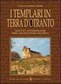 I templari in terra d'Otranto. Tracce e testimonianze nell'architettura salentina - Salvatore Fiori - Libro Edizioni Federico Capone 2016 | Libraccio.it