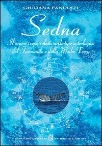 Sedna. Il nuovo corpo celeste, archetipo astrologico del femminile e della madre terra - Giuliana Pandolfi - Libro Edizioni Federico Capone 2016 | Libraccio.it