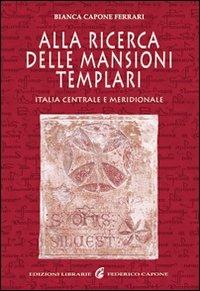 Alla ricerca delle mansioni templari. Italia centrale e meridionale - Bianca Capone Ferrari - Libro Edizioni Federico Capone 2016 | Libraccio.it