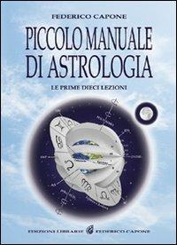 Piccolo manuale di astrologia. Le prime dieci lezioni - Federico Capone - Libro Edizioni Federico Capone 2016 | Libraccio.it