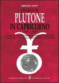 L'ingresso di Plutone in Capricorno 2008-2024. Le strategie per affrontare i prossimi 16 anni nel modo migliore - Ernst Ott - Libro Edizioni Federico Capone 2016 | Libraccio.it