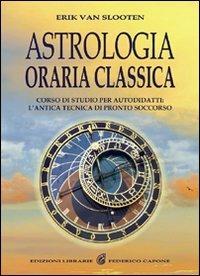 Astrologia oraria classica. Corso di studio per autodidatti - Erik Van Slooten - Libro Edizioni Federico Capone 2016 | Libraccio.it