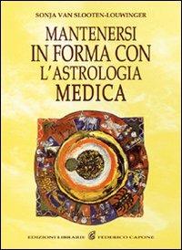 Mantenersi in buona salute con l'astrologia medica - Sonja Van Slooten-Louwinger - Libro Edizioni Federico Capone 2016 | Libraccio.it