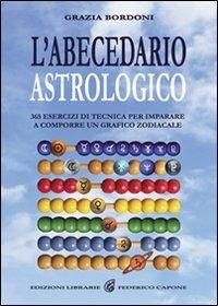 L' abecedario astrologico. 365 esercizi per imparare a comporre un grafico zodiacale - Grazia Bordoni - Libro Edizioni Federico Capone 2016 | Libraccio.it