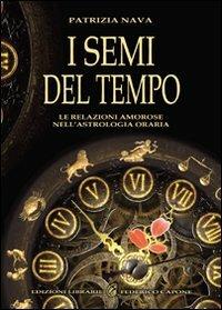 I semi del tempo. Le relazioni amorose nell'astrologia oraria - Patrizia Nava - Libro Edizioni Federico Capone 2011 | Libraccio.it