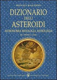 Dizionario degli asteroidi. Astronomia, mitologia, astrologia, da Abante a Zeus - Renzo Baldini - Libro Edizioni Federico Capone 2012 | Libraccio.it