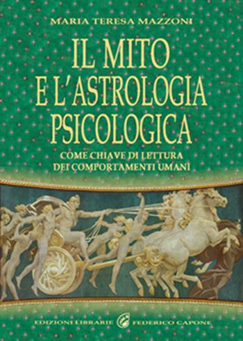 Il mito e l'astrologia psicologica come chiave di lettura dei comportamenti umani - M. Teresa Mazzoni - Libro Edizioni Federico Capone 2012 | Libraccio.it
