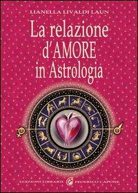La relazione d'amore in astrologia - Lianella Livaldi Laun - Libro Edizioni Federico Capone 2012 | Libraccio.it