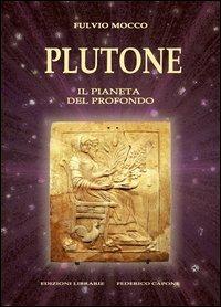 Plutone. Il pianeta del profondo. Astronomia, mitologia, astrologia - Fulvio Mocco - Libro Edizioni Federico Capone 2013 | Libraccio.it