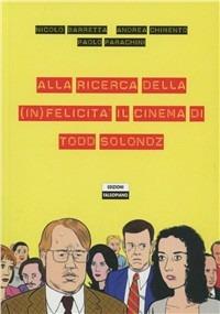 Alla ricerca della (in)felicità. Il cinema di Todd Solondz - Nicolò Barretta, Andrea Chimento, Paolo Parachini - Libro Edizioni Falsopiano 2011, Falsopiano/Cinema | Libraccio.it