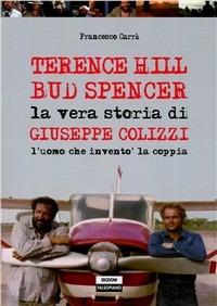 Terence Hill Bud Spencer. La vera storia di Giuseppe Colizzi - Francesco Carrà - Libro Falsopiano 2010, Falsopiano/Cinema | Libraccio.it