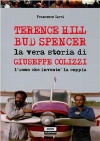 Terence Hill Bud Spencer. La vera storia di Giuseppe Colizzi - Francesco Carrà - Libro Edizioni Falsopiano 2010, Falsopiano/Cinema | Libraccio.it