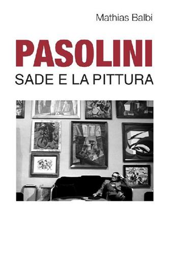 Pasolini. Sade e la pittura - Mathias Balbi - Libro Falsopiano 2012, Falsopiano/Cinema | Libraccio.it