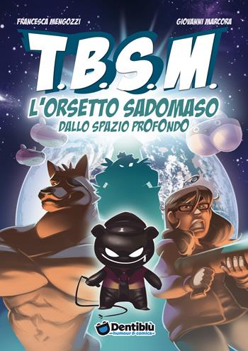 TBSM. L'orsetto sadomaso dallo spazio profondo - Francesca Mengozzi, Giovanni Marcora - Libro Dentiblù 2017, Humour | Libraccio.it