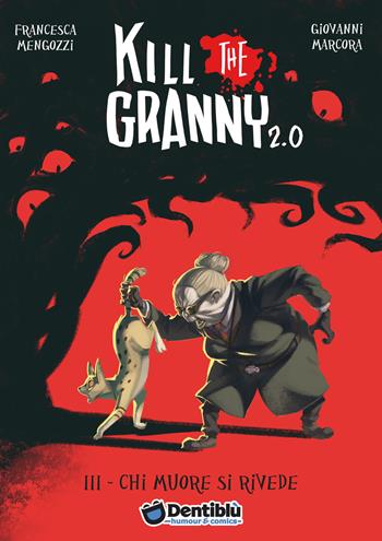 Chi muore si rivede. Kill the granny 2.0. Vol. 3 - Francesca Mengozzi, Giovanni Marcora - Libro Dentiblù 2017, Humour | Libraccio.it