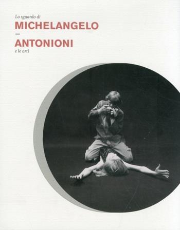Lo sguardo di Michelangelo. Antonioni e le arti - Dominique Paini, Alain Bergala, M. Luisa Pacelli - Libro Fondazione Ferrara Arte 2013 | Libraccio.it