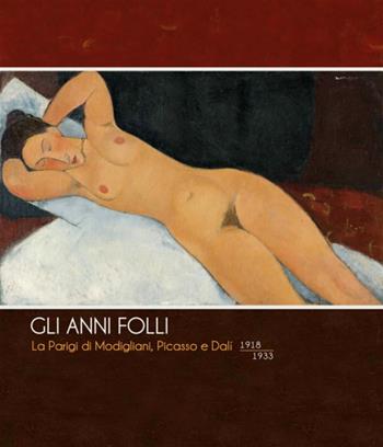 Gli anni folli. La Parigi di Modigliani, Picasso e Dalì. 1918-1933. Ediz. illustrata - Simonetta Fraquelli, Nicholas Hewitt, Gladys Fabre - Libro Fondazione Ferrara Arte 2011 | Libraccio.it