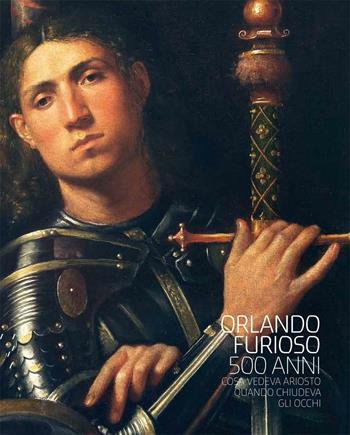 Orlando Furioso 500 anni. Cosa vedeva Ariosto quando chiudeva gli occhi. Ediz. illustrata  - Libro Fondazione Ferrara Arte 2016 | Libraccio.it