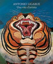 Antonio Ligabue. Una vita d'artista. Ediz. illustrata
