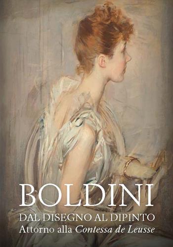 Boldini. Dal disegno al dipinto. Attorno alla «Contessa de Leusse». Catalogo della mostra (Ferrara, 10 febbraio-6 giugno 2021). Ediz. illustrata  - Libro Fondazione Ferrara Arte 2021 | Libraccio.it
