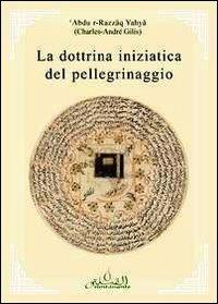 La dottrina iniziatica del pellegrinaggio - Charles-André Gilis - Libro Orientamento Al-Qibla 2019 | Libraccio.it
