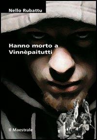 Hanno morto a Vinnèpaitutti - Nello Rubattu - Libro Il Maestrale 2006, Tascabili. Narrativa | Libraccio.it