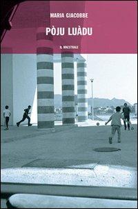 Pòju Luàdu - Maria Giacobbe - Libro Il Maestrale 2005, Narrativa | Libraccio.it