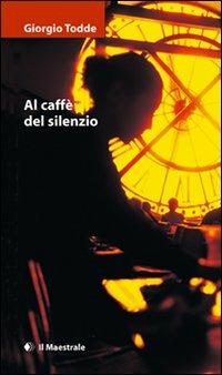 Al caffè del silenzio - Giorgio Todde - Libro Il Maestrale 2007, Narrativa | Libraccio.it