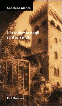 L'accademia degli scrittori muti - Annalena Manca - Libro Il Maestrale 2007, Narrativa | Libraccio.it
