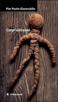 Corpi estranei (una storia vera) - Pier Paolo Giannubilo - Libro Il Maestrale 2008, Narrativa | Libraccio.it