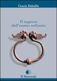 Il segreto dell'uomo solitario - Grazia Deledda - Libro Il Maestrale 2008, Tascabili. Narrativa | Libraccio.it