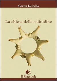 La chiesa della solitudine - Grazia Deledda - Libro Il Maestrale 2008, Tascabili. Narrativa | Libraccio.it