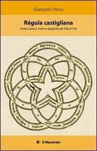 Régula castigliana. Poesia sarda e metrica spagnola dal '500 al '700 - Giancarlo Porcu - Libro Il Maestrale 2008, Saggistica | Libraccio.it