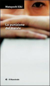 La punizione del maiale - Eiki Matayoshi - Libro Il Maestrale 2008, Narrativa | Libraccio.it