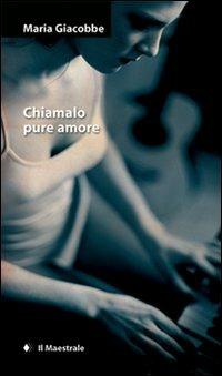 Chiamalo pure amore - Maria Giacobbe - Libro Il Maestrale 2008, Narrativa | Libraccio.it