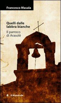 Quelli dalle labbra bianche-Il parroco di Arasolè - Francesco Masala - Libro Il Maestrale 2008, Narrativa | Libraccio.it
