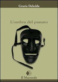 L'ombra del passato - Grazia Deledda - Libro Il Maestrale 2009, Tascabili. Narrativa | Libraccio.it
