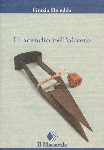 L'incendio nell'oliveto - Grazia Deledda - Libro Il Maestrale 2009, Tascabili. Narrativa | Libraccio.it