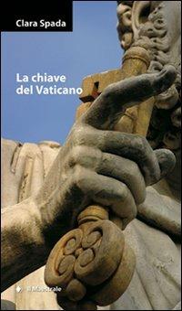 La chiave del Vaticano - Clara Spada - Libro Il Maestrale 2009, Narrativa | Libraccio.it