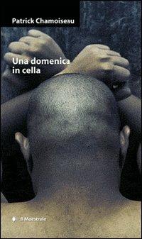 Una domenica in cella - Patrick Chamoiseau - Libro Il Maestrale 2010, Narrativa | Libraccio.it