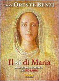 Il sì di Maria. Meditazioni sui misteri del rosario - Oreste Benzi - Libro Sempre Editore 2005 | Libraccio.it