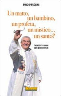 Un matto, un bambino, un profeta, un mistico... un santo? Trentotto anni con don Oreste - Pino Pasolini - Libro Sempre Editore 2011 | Libraccio.it